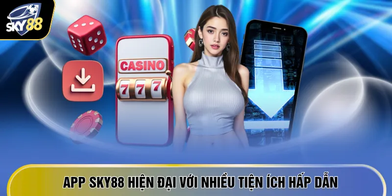 App SKY88 hiện đại với nhiều tiện ích hấp dẫn