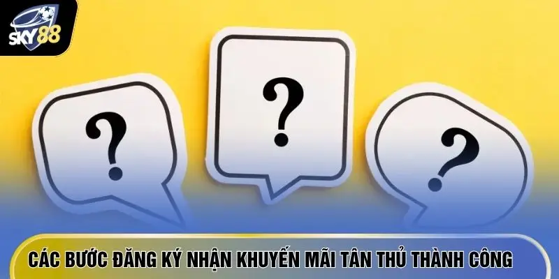 Các bước đăng ký nhận khuyến mãi tân thủ thành công