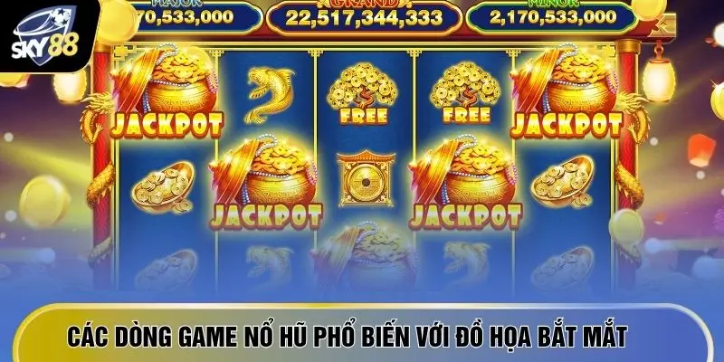 Các dòng game nổ hũ phổ biến với đồ họa bắt mắt 