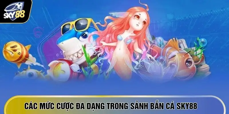Các mức cược đa dạng trong sảnh bắn cá SKY88