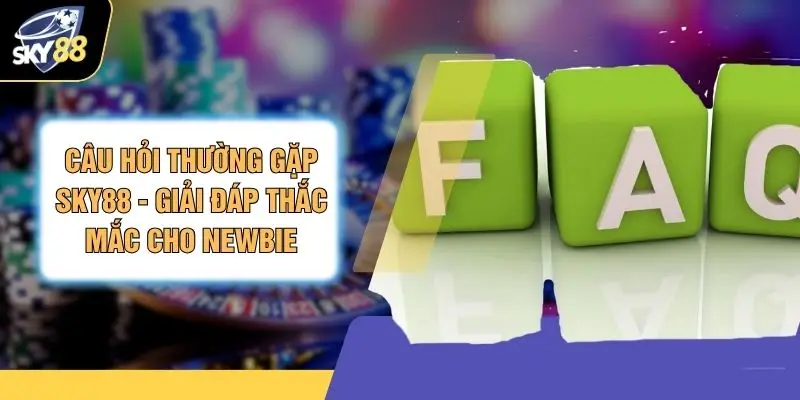 Câu Hỏi Thường Gặp SKY88 - Giải Đáp Thắc Mắc Cho Newbie