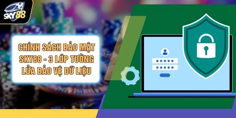 Chính Sách Bảo Mật SKY88 - 3 Lớp Tường Lửa Bảo Vệ Dữ Liệu