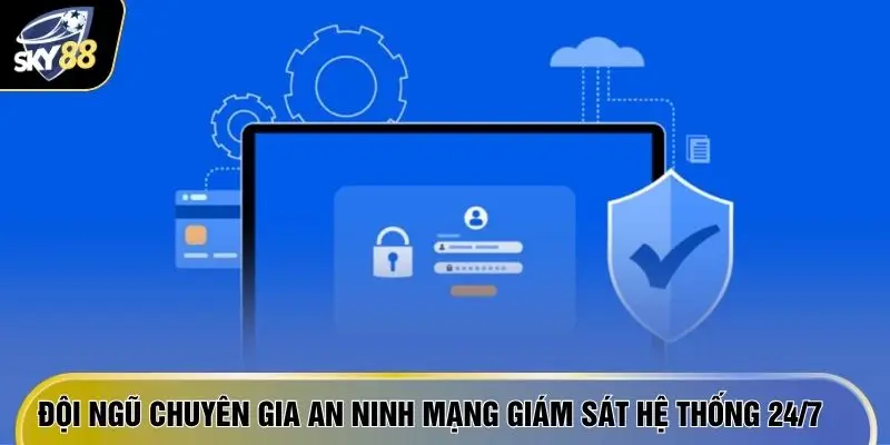 Đội ngũ chuyên gia an ninh mạng giám sát hệ thống 24/7