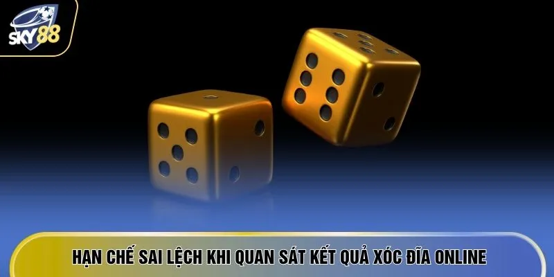 Hạn chế sai lệch khi quan sát kết quả xóc đĩa online