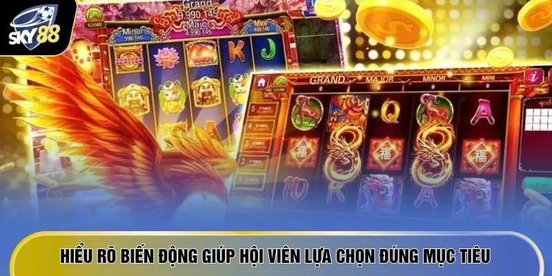 Hiểu rõ biến động giúp hội viên lựa chọn đúng mục tiêu