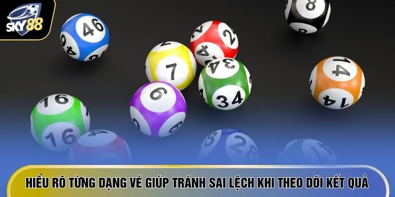 Hiểu rõ từng dạng vé giúp tránh sai lệch khi theo dõi kết quả