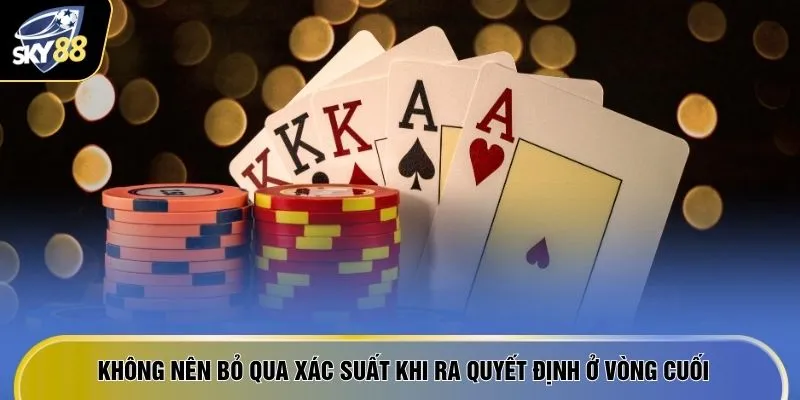 Không nên bỏ qua xác suất khi ra quyết định ở vòng cuối