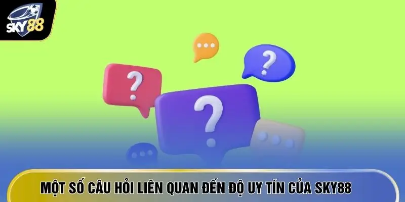 Một số câu hỏi liên quan đến độ uy tín của SKY88