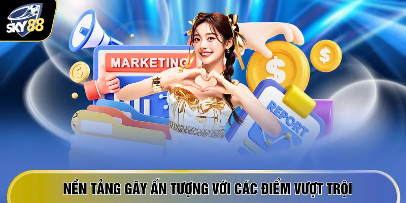 Nền tảng gây ấn tượng với các điểm vượt trội