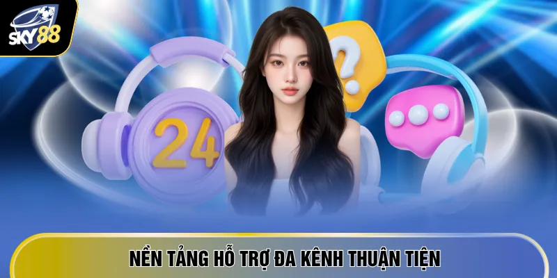 Nền tảng hỗ trợ đa kênh thuận tiện