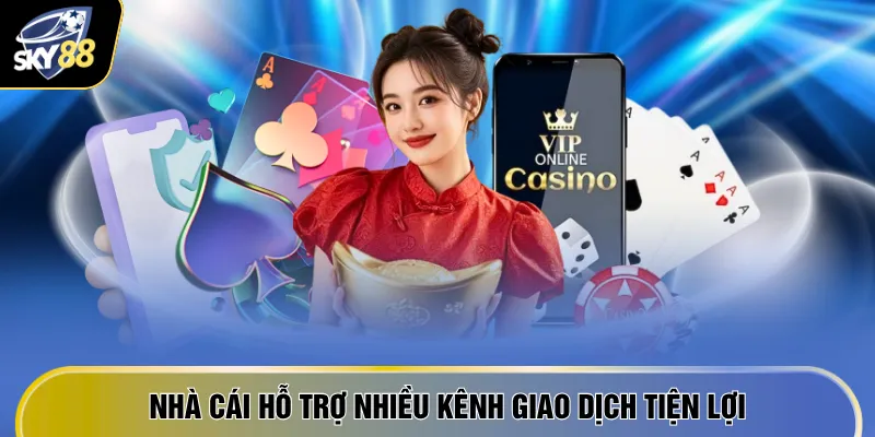 Nhà cái hỗ trợ nhiều kênh giao dịch tiện lợi
