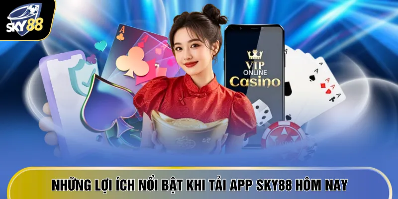 Những lợi ích nổi bật khi tải app SKY88 hôm nay