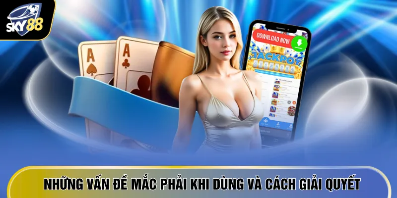 Những vấn đề mắc phải khi dùng và cách giải quyết
