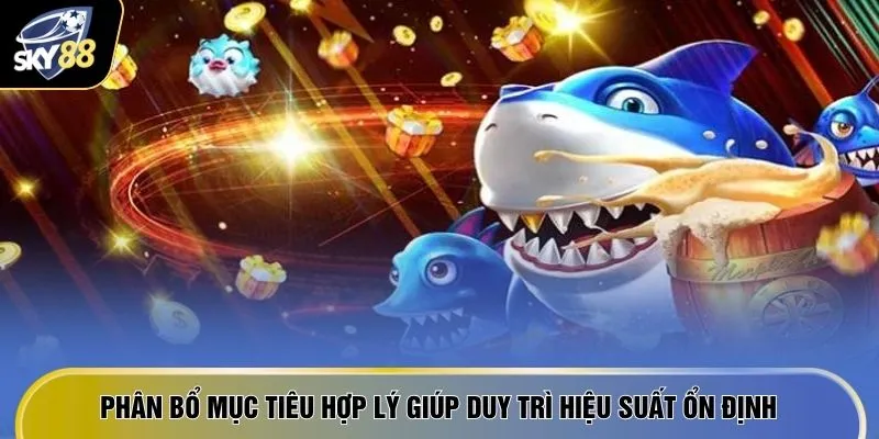 Phân bổ mục tiêu hợp lý giúp duy trì hiệu suất ổn định