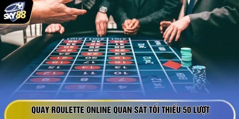 Quay Roulette online quan sát tối thiểu 50 lượt