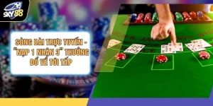 Sòng Bài Trực Tuyến - “Nạp 1 Nhận 3” Thưởng Đổ Về Tới Tấp