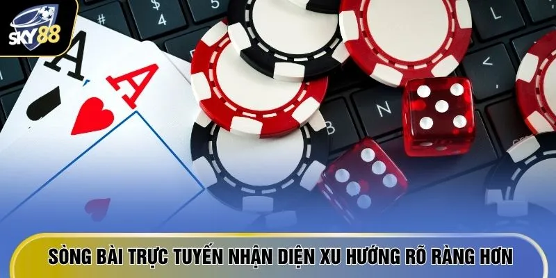 Sòng bài trực tuyến nhận diện xu hướng rõ ràng hơn