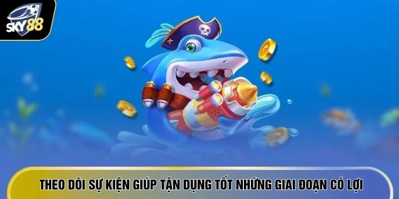 Theo dõi sự kiện giúp tận dụng tốt những giai đoạn có lợi