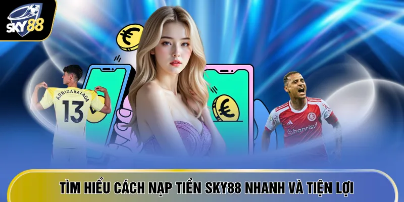 Tìm hiểu cách nạp tiền SKY88 nhanh và tiện lợi