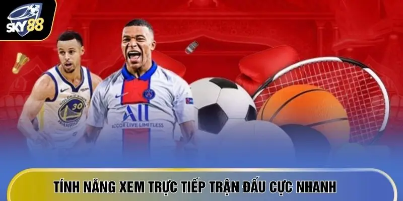 Tính năng xem trực tiếp trận đấu cực nhanh