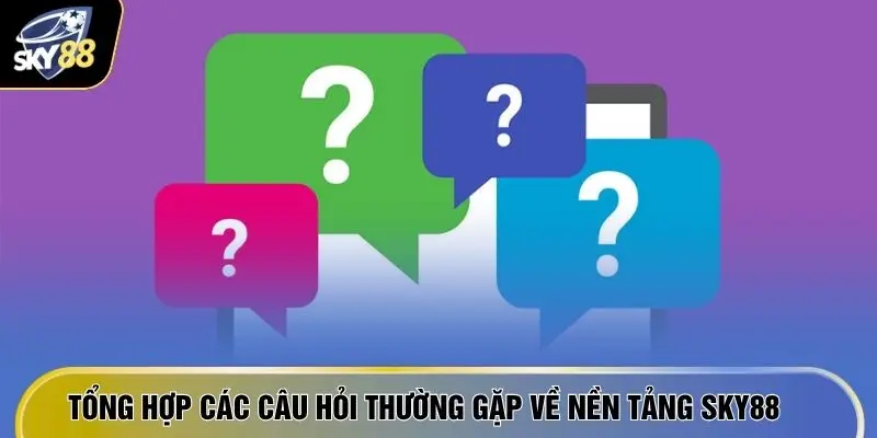 Tổng hợp các câu hỏi thường gặp về nền tảng SKY88