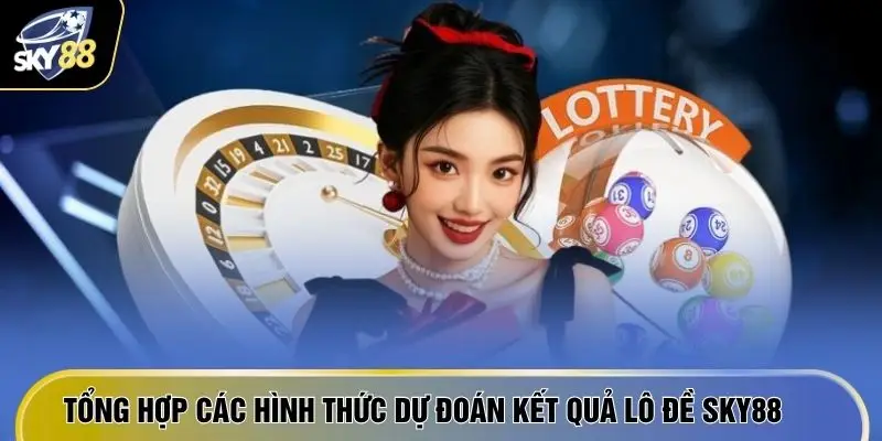 Tổng hợp các hình thức dự đoán kết quả lô đề SKY88 