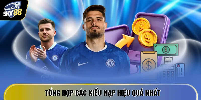 Tổng hợp các kiểu nạp hiệu quả nhất