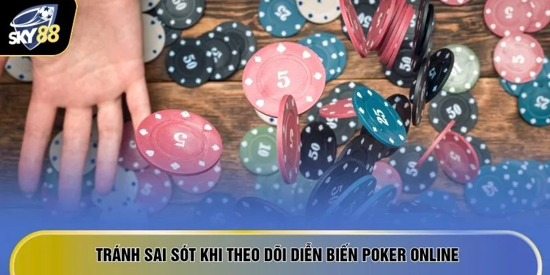 Tránh sai sót khi theo dõi diễn biến Poker online