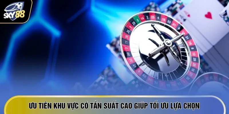 Ưu tiên khu vực có tần suất cao giúp tối ưu lựa chọn