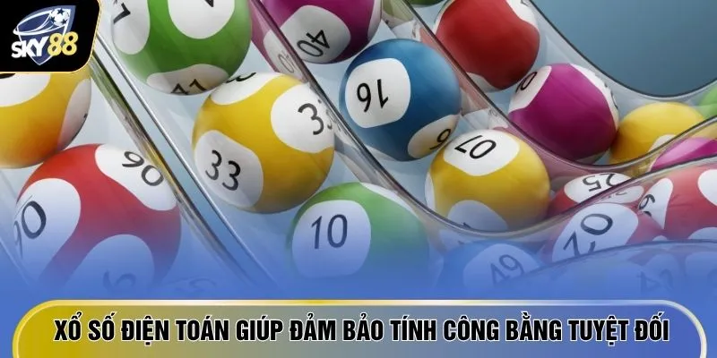 Xổ số điện toán giúp đảm bảo tính công bằng tuyệt đối